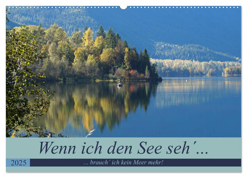 Wenn ich den See seh´, brauch´ ich kein Meer mehr! (CALVENDO Wandkalender 2025)