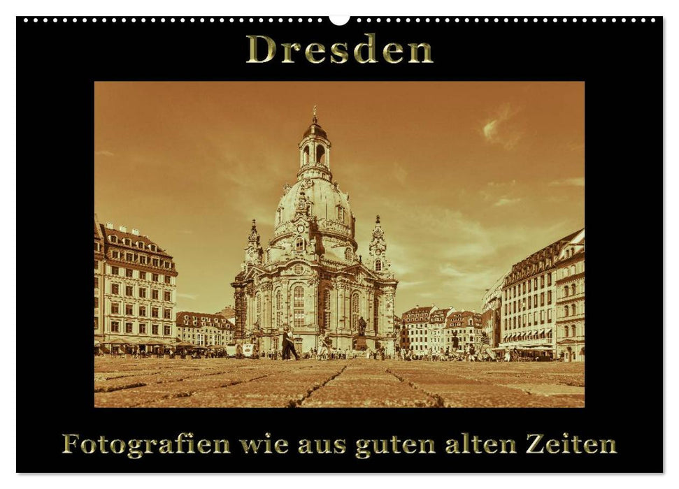 Dresden - Fotografien wie aus guten alten Zeiten (CALVENDO Wandkalender 2025)