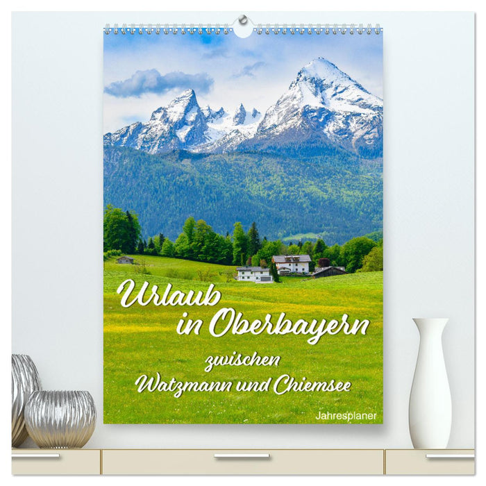 Urlaub in Oberbayern - zwischen Watzmann und Chiemsee (CALVENDO Premium Wandkalender 2025)