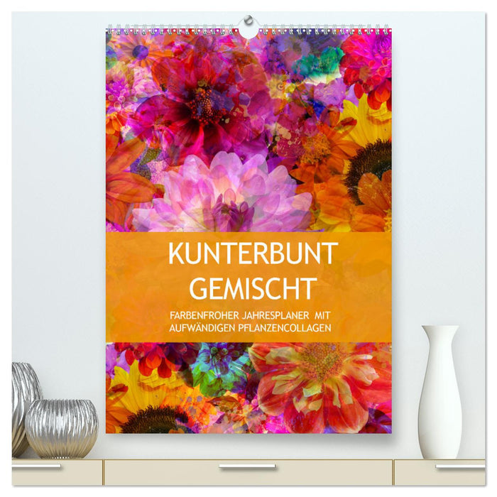 Kunterbunt gemischt - Kunterbunt gemischt - Farbenfroher Jahresplaner mit aufwändigen Pflanzencollagen (CALVENDO Premium Wandkalender 2025)