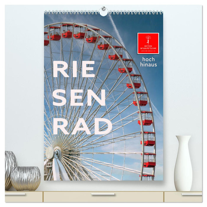 Riesenrad - hoch hinaus (CALVENDO Premium Wandkalender 2025)