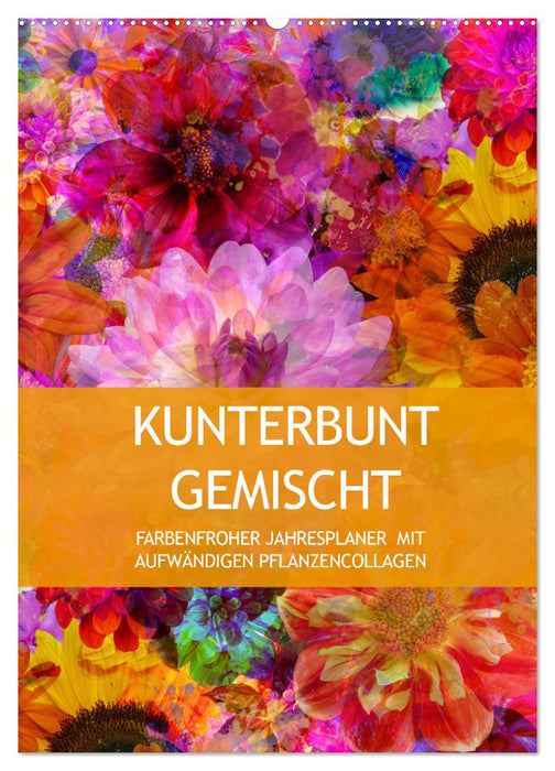 Kunterbunt gemischt - Kunterbunt gemischt - Farbenfroher Jahresplaner mit aufwändigen Pflanzencollagen (CALVENDO Wandkalender 2025)