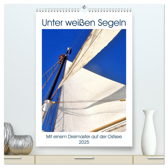 Unter weißen Segeln - Mit einem Dreimaster auf der Ostsee (CALVENDO Premium Wandkalender 2025)