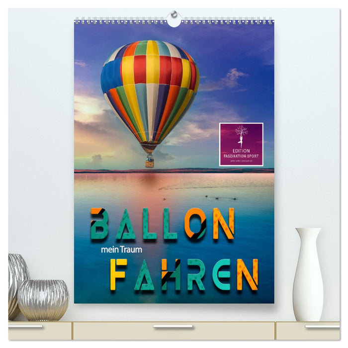Ballon fahren - mein Traum (CALVENDO Premium Wandkalender 2025)
