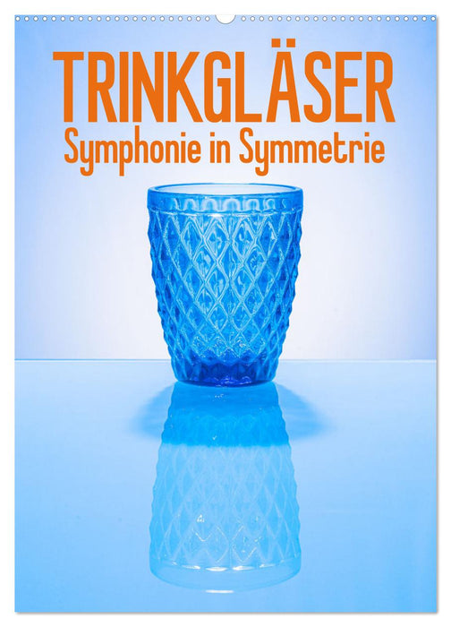 Trinkgläser - Symphonie in Symmetrie (CALVENDO Wandkalender 2025)