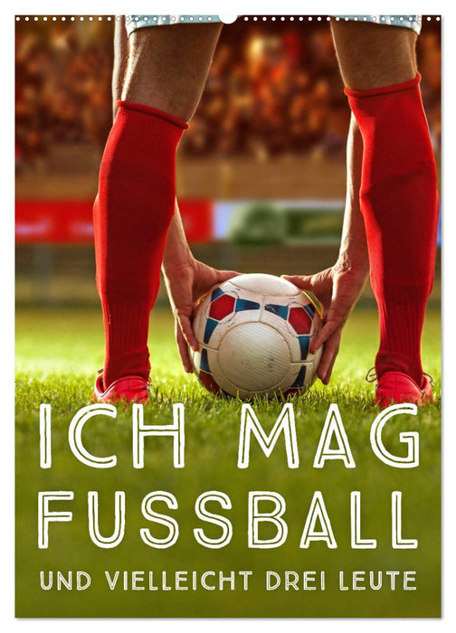 Ich mag Fußball… und vielleicht drei Leute. Sprüche und Weisheiten vom Spielfeldrand (CALVENDO Wandkalender 2025)