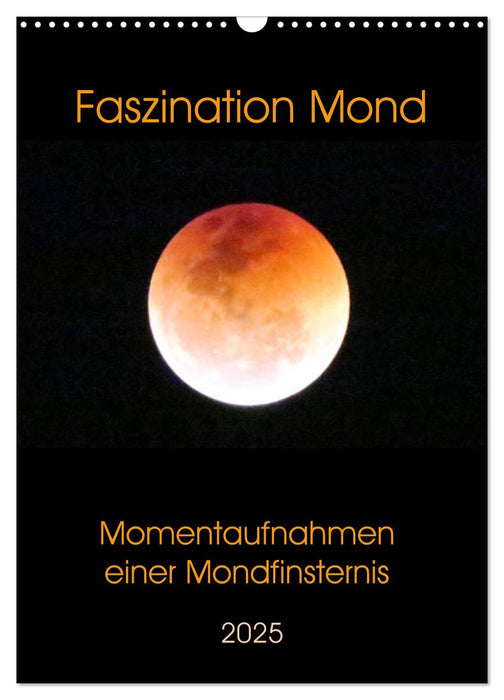 Faszination Mond - Momentaufnahmen einer Mondfinsternis (CALVENDO Wandkalender 2025)