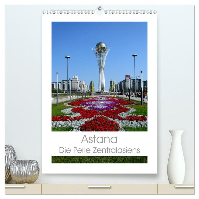 Astana - Die Perle Zentralasiens (CALVENDO Premium Wandkalender 2025)