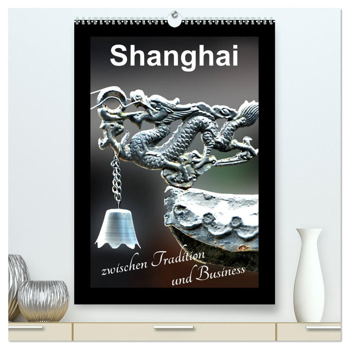Shanghai zwischen Tradition und Business (CALVENDO Premium Wandkalender 2025)