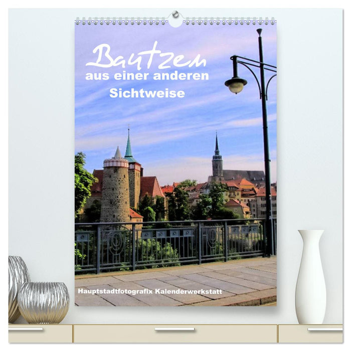 Bautzen aus einer anderen Sichtweise (CALVENDO Premium Wandkalender 2025)