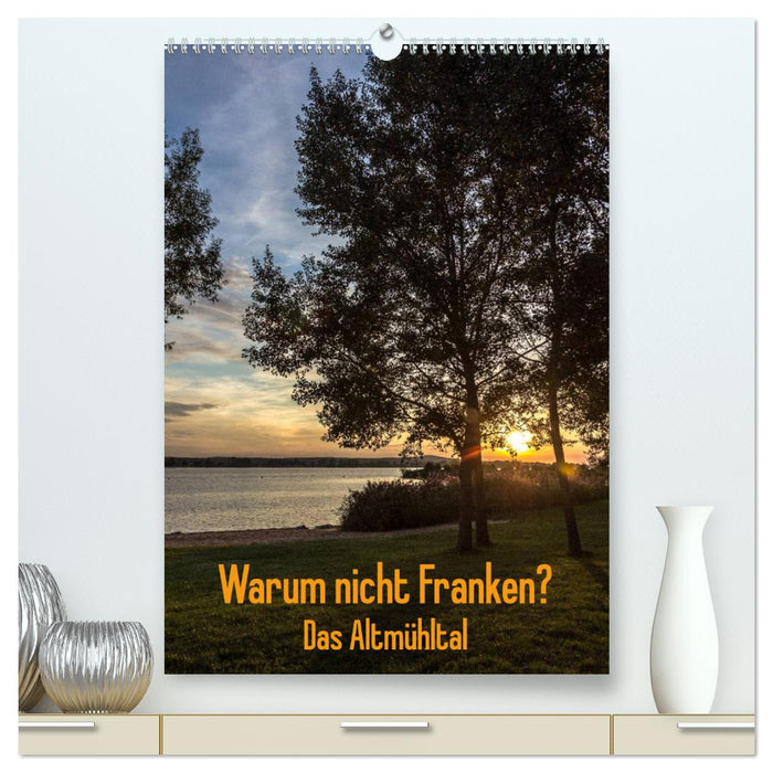 Warum nicht Franken? Das Altmühltal (CALVENDO Premium Wandkalender 2025)