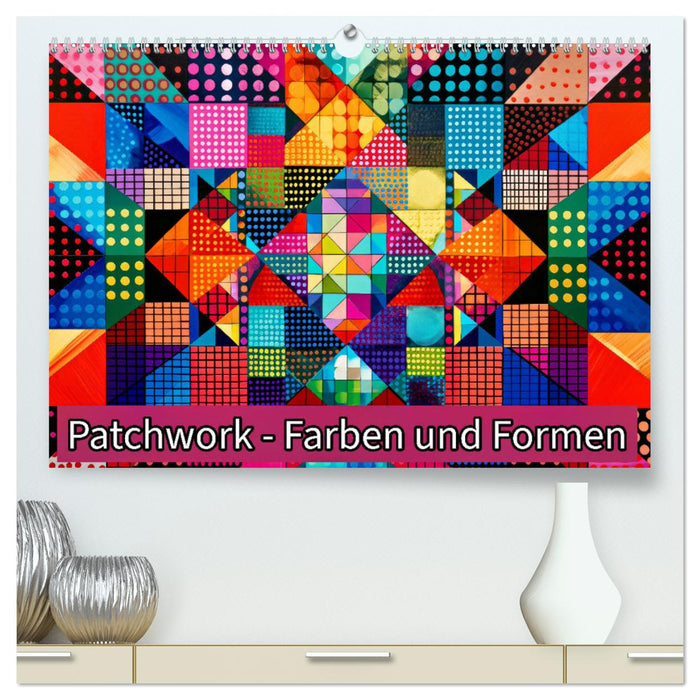 Patchwork - Farben und Formen (CALVENDO Premium Wandkalender 2025)