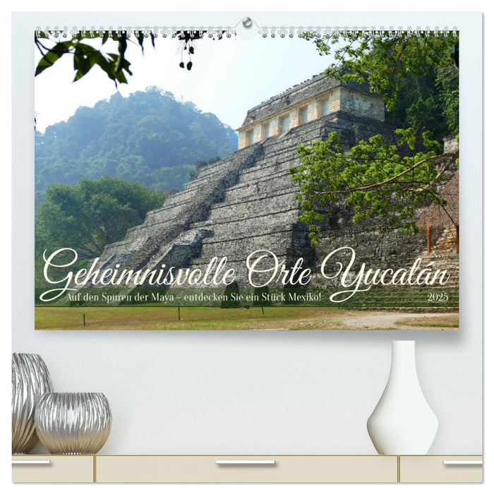 Geheimnisvolle Orte Yucatán (CALVENDO Premium Wandkalender 2025)