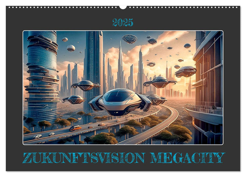 Zukunftsvision Megacity (CALVENDO Wandkalender 2025)