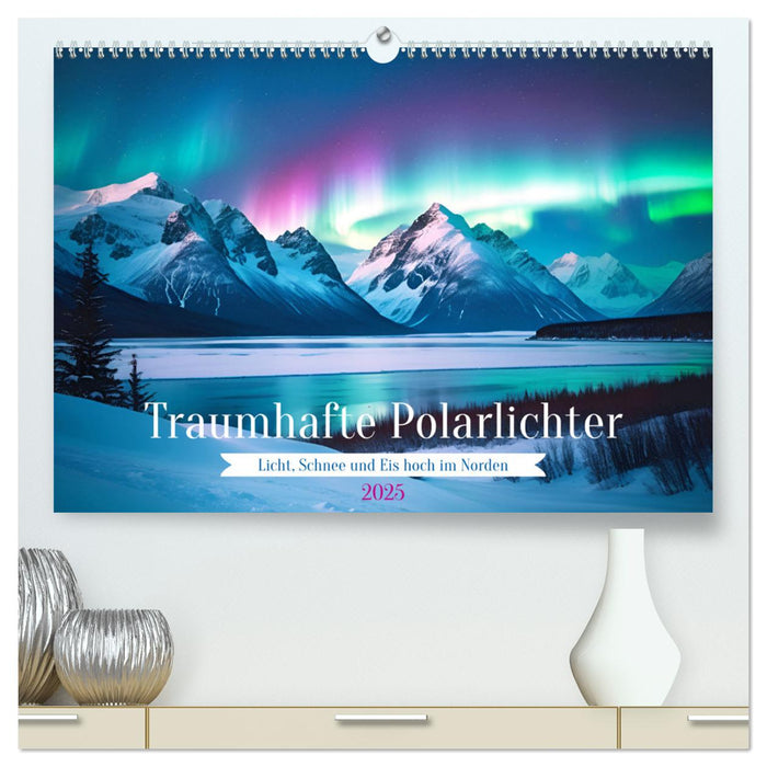 Traumhafte Polarlichter . Licht, Schnee und Eis hoch im Norden (CALVENDO Premium Wandkalender 2025)