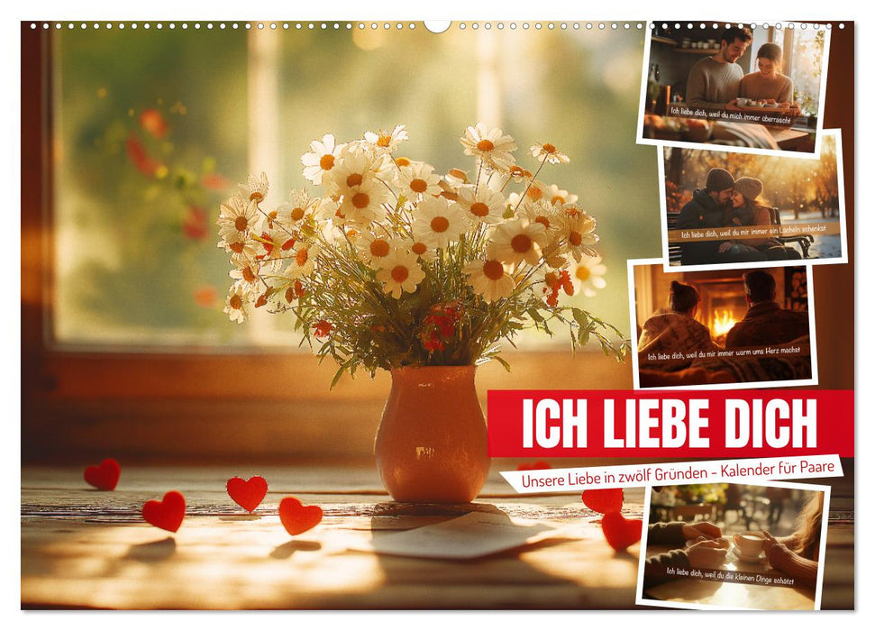 ICH LIEBE DICH - Unsere Liebe in zwölf Gründen (CALVENDO Wandkalender 2025)