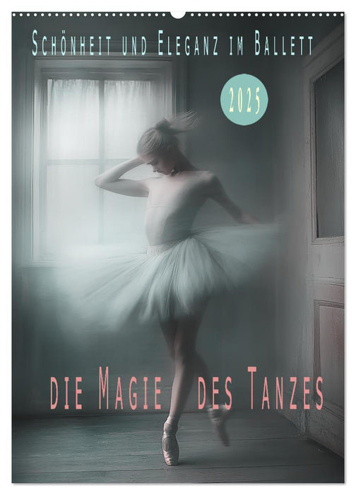 Die Magie des Tanzes - Schönheit und Eleganz im Ballett (CALVENDO Wandkalender 2025)