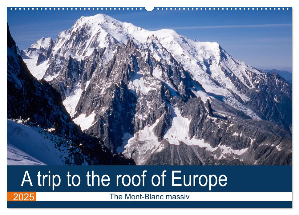 A trip to the roof of Europe. The Mont-Blanc massiv (CALVENDO Monthly Calendar 2025)