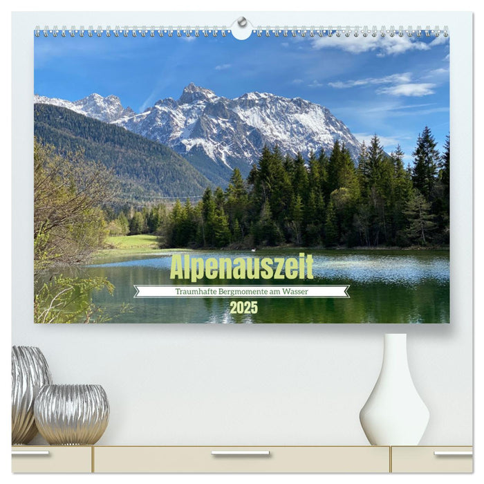 Alpenauszeit - Traumhafte Bergmomente am Wasser (CALVENDO Premium Wandkalender 2025)