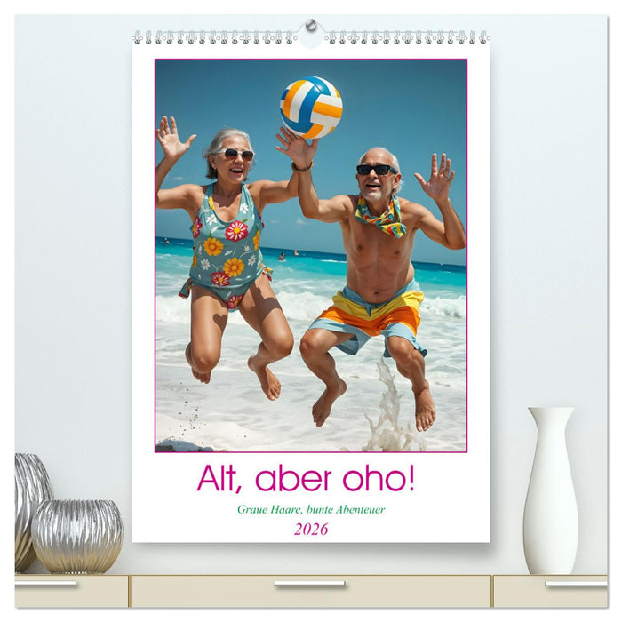 Alt, aber oho - Graue Haare, bunte Abenteuer (CALVENDO Premium Wandkalender 2026)