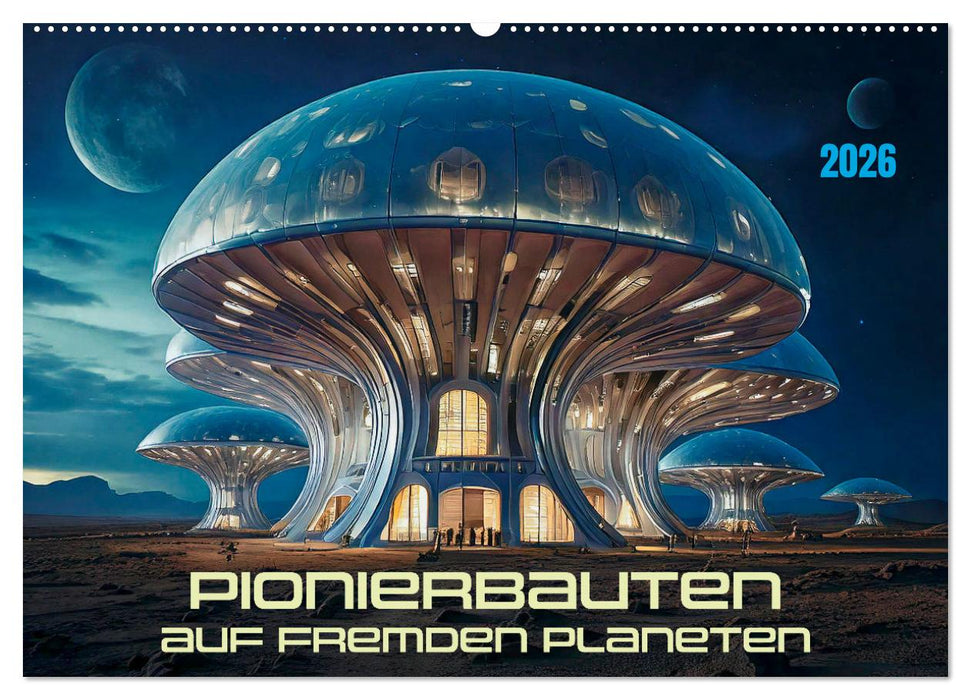Pionierbauten auf fremden Planeten (CALVENDO Wandkalender 2026)