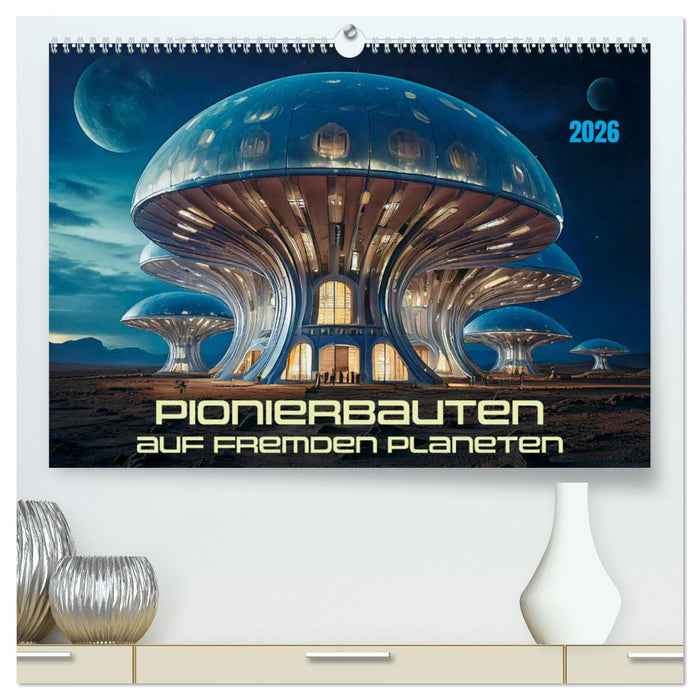Pionierbauten auf fremden Planeten (CALVENDO Premium Wandkalender 2026)