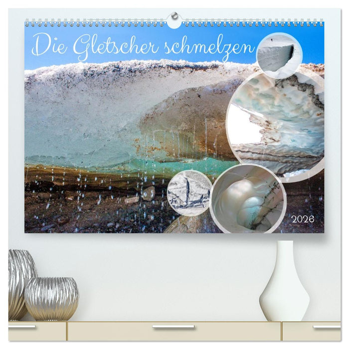 Die Gletscher schmelzen (CALVENDO Premium Wandkalender 2026)