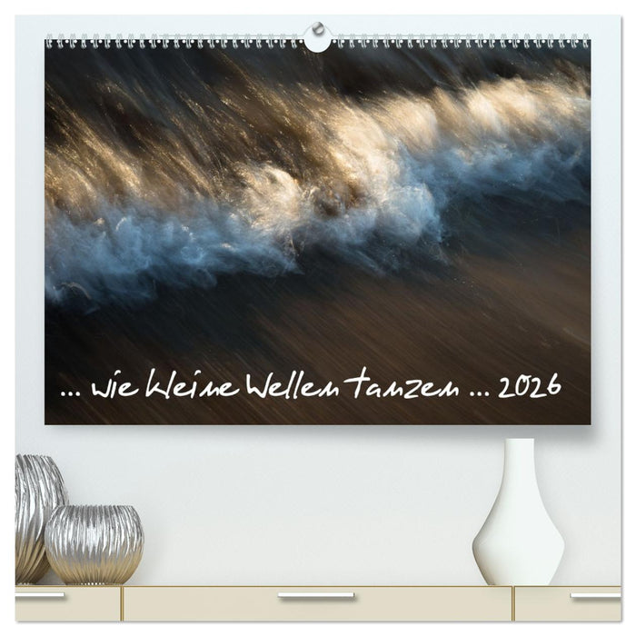 ... wie kleine Wellen tanzen ... (CALVENDO Premium Wandkalender 2026)