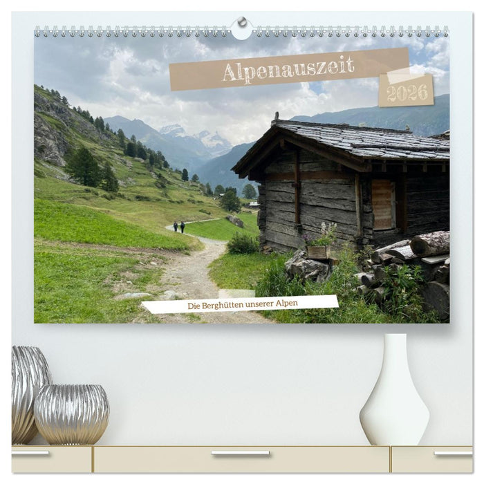 Alpenauszeit - Die Berghütten unserer Alpen (CALVENDO Premium Wandkalender 2026)