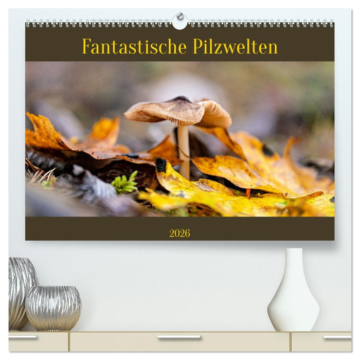Fantastische Pilzwelten (CALVENDO Premium Wandkalender 2026)