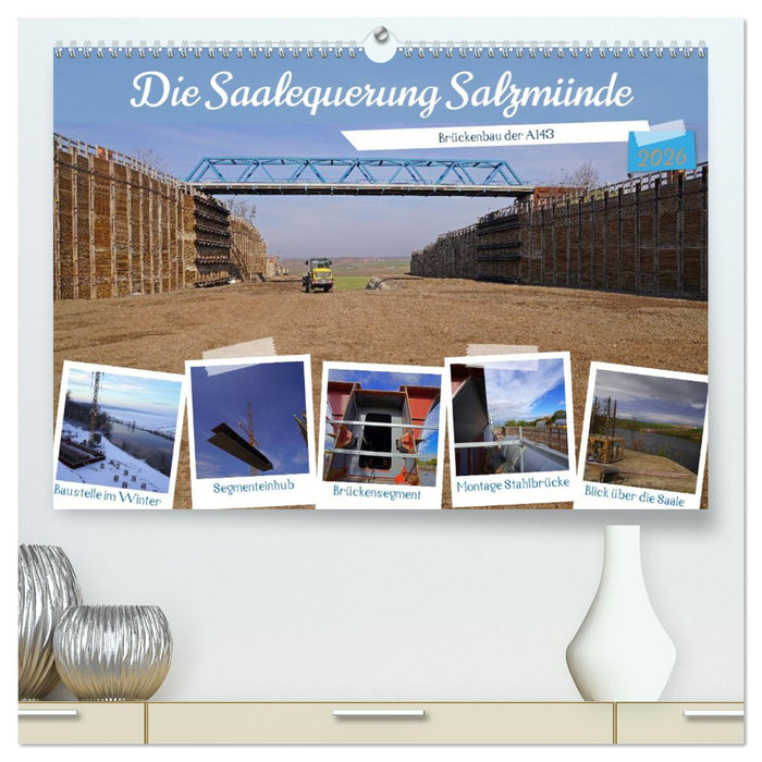 Die Saalequerung Salzmünde – Brückenbau der A143 (CALVENDO Premium Wandkalender 2026)