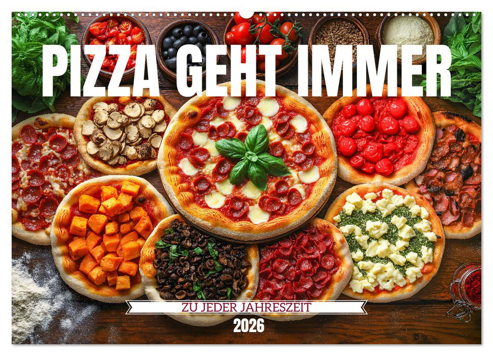 Pizza geht immer - Zu jeder Jahreszeit (CALVENDO Wandkalender 2026)