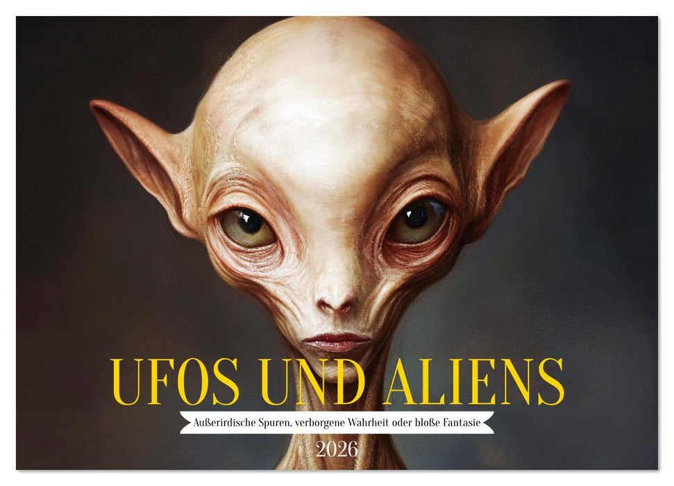UFOs und Aliens - Außerirdische Spuren, verborgene Wahrheit oder bloße Fantasie (CALVENDO Wandkalender 2026)