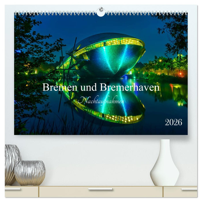 Bremen und Bremerhaven - Nachtaufnahmen (CALVENDO Premium Wandkalender 2026)