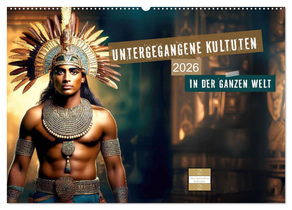 Untergegangene Kulturen - auf der ganzen Welt (CALVENDO Wandkalender 2026)