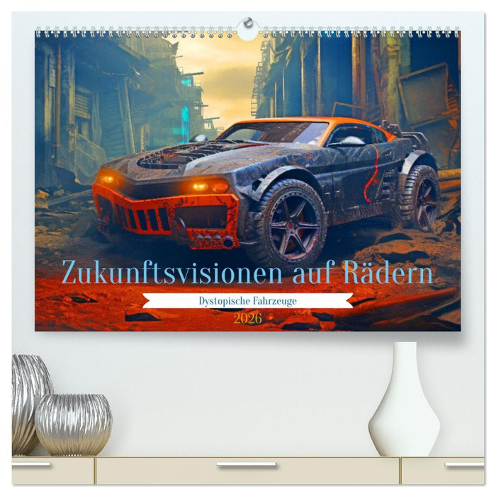 Zukunftsvisionen auf Rädern - Dystopische Fahrzeuge (CALVENDO Premium Wandkalender 2026)