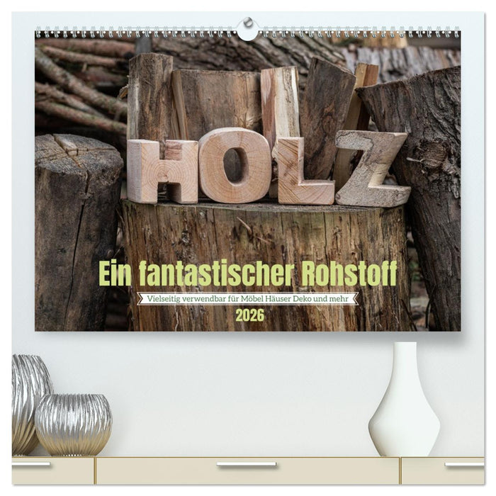Holz, ein fantastischer Rohstoff. (CALVENDO Premium Wandkalender 2026)