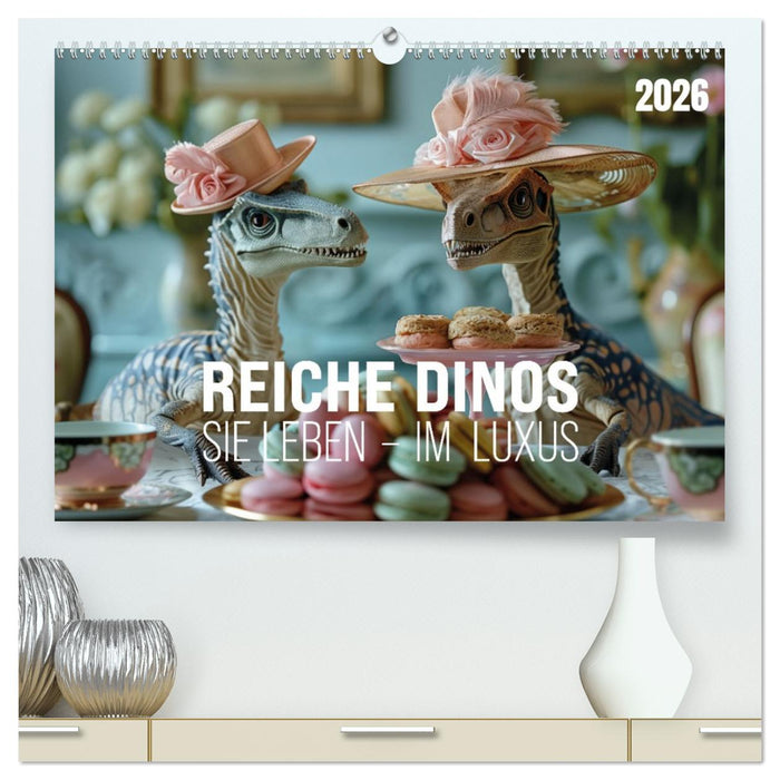 Reiche Dinos. Sie leben – im Luxus. (CALVENDO Premium Wandkalender 2026)