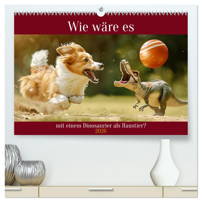 Wie wäre es mit einem Dinosaurier als Haustier? (CALVENDO Premium Wandkalender 2026)