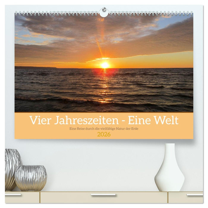 Vier Jahreszeiten - Eine Welt (CALVENDO Premium Wandkalender 2026)