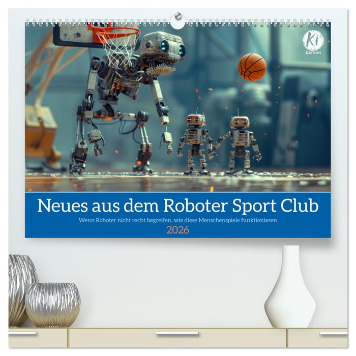 Neues aus dem Roboter Sport Club (CALVENDO Premium Wandkalender 2026)