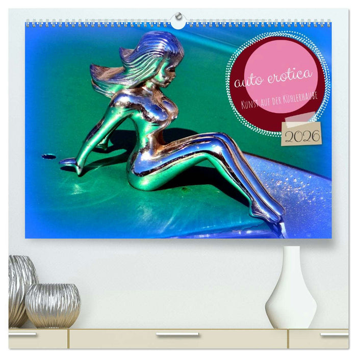 auto erotica - Kunst auf der Kühlerhaube (CALVENDO Premium Wandkalender 2026)