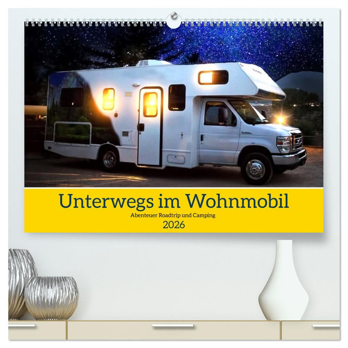 Unterwegs im Wohnmobil. Abenteuer Roadtrip und Camping (CALVENDO Premium Wandkalender 2026)