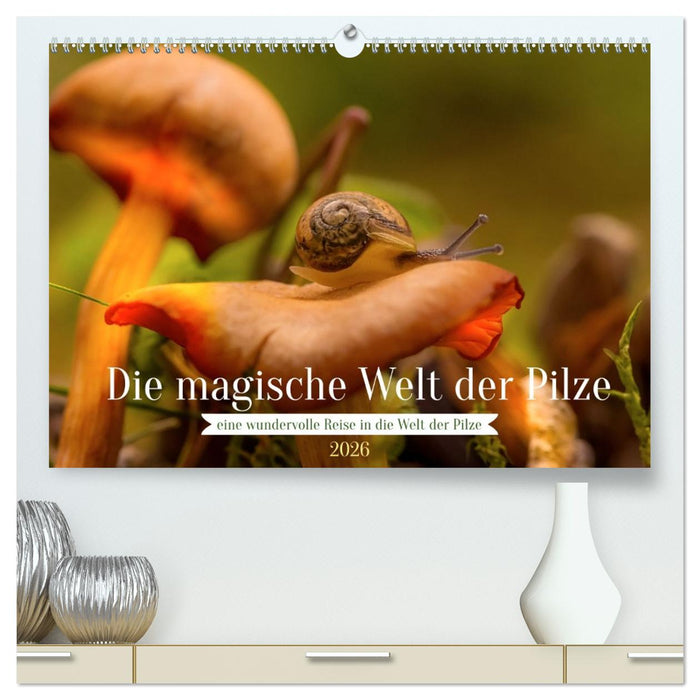 Die magische Welt der Pilze (CALVENDO Premium Wandkalender 2026)