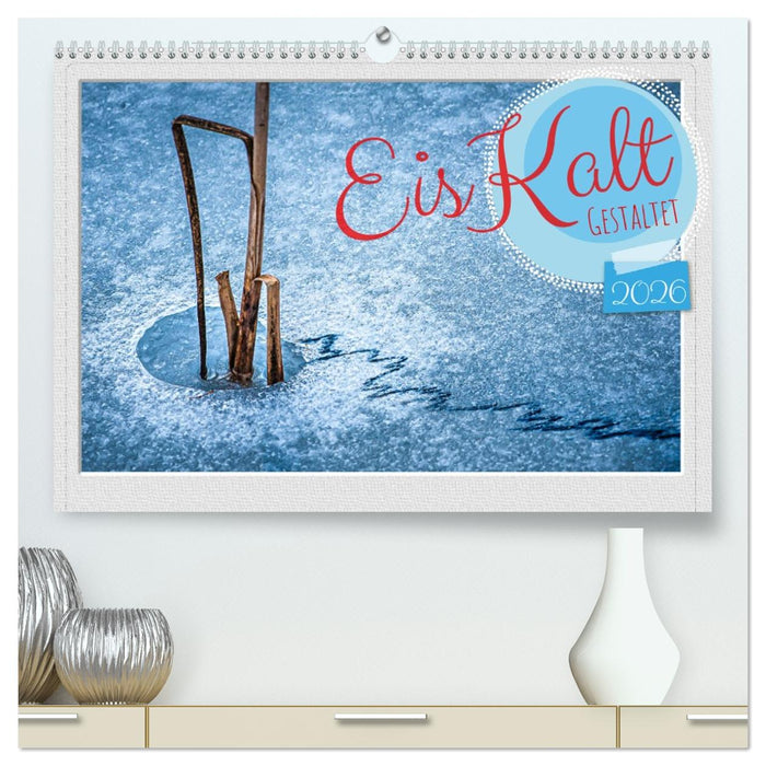 EisKalt Gestaltet (CALVENDO Premium Wandkalender 2026)