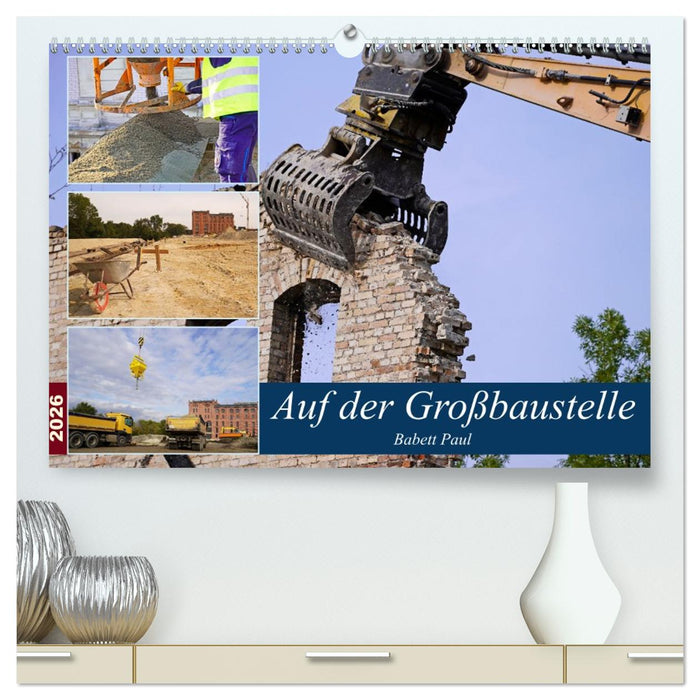Auf der Großbaustelle (CALVENDO Premium Wandkalender 2026)