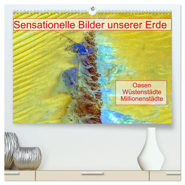 Sensationelle Bilder Unserer Erde - Oasen Wüstenstädte Millionenstädte (CALVENDO Premium Wandkalender 2026)