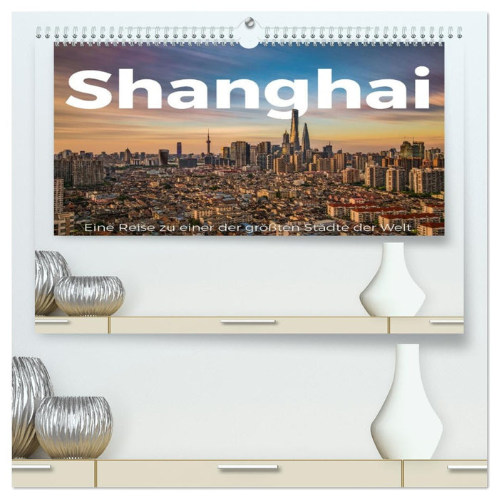 Shanghai - Eine Reise zu einer der größten Städte der Welt. (CALVENDO Premium Wandkalender 2026)