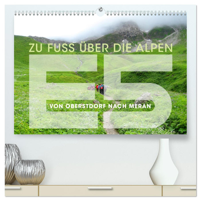 E5 - ZU FUSS ÜBER DIE ALPEN VON OBERSTDORF NACH MERAN (CALVENDO Premium Wandkalender 2026)