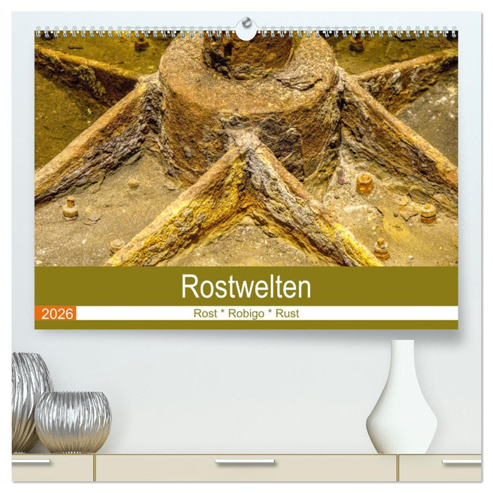 Rostwelten (CALVENDO Premium Wandkalender 2026)